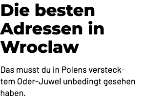 Die besten Adressen in Wroclaw Das musst du in Polens verstecktem Oder Juwel unbedingt gesehen haben.