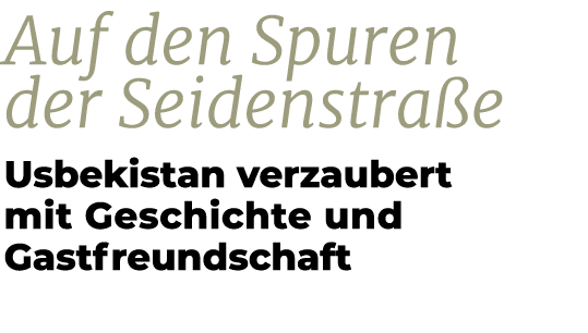 Auf den Spuren der Seidenstra e Usbekistan verzaubert mit Geschichte und Gastfreundschaft