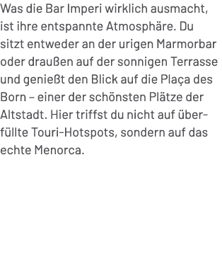 Was die Bar Imperi wirklich ausmacht, ist ihre entspannte Atmosph re. Du sitzt entweder an der urigen Marmorbar oder ...