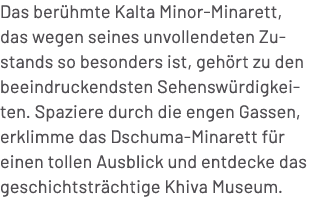 Das ber hmte Kalta Minor Minarett, das wegen seines unvollendeten Zustands so besonders ist, geh rt zu den beeindruck...