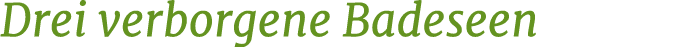 Drei verborgene Badeseen