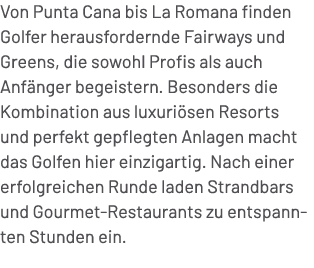 Von Punta Cana bis La Romana finden Golfer herausfordernde Fairways und Greens, die sowohl Profis als auch Anf nger b...