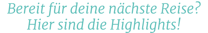 Bereit f r deine n chste Reise? Hier sind die Highlights!