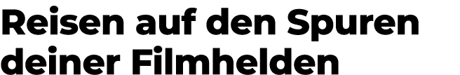 Reisen auf den Spuren deiner Filmhelden