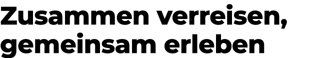 Zusammen verreisen, gemeinsam erleben