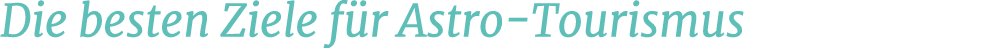 Die besten Ziele f r Astro Tourismus