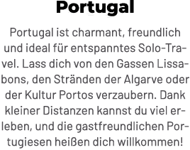 Portugal Portugal ist charmant, freundlich und ideal f r entspanntes Solo Travel. Lass dich von den Gassen Lissabons,...