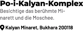 Po i Kalyan Komplex Besichtige das ber hmte Minarett und die Moschee. ￼ Kalyan Minaret, Bukhara 200118