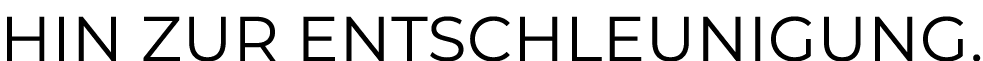 Hin zur Entschleunigung.