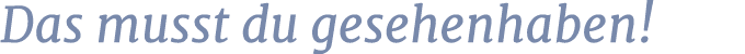 Das musst du gesehenhaben!
