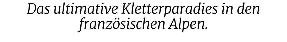 Das ultimative Kletterparadies in den franz sischen Alpen.